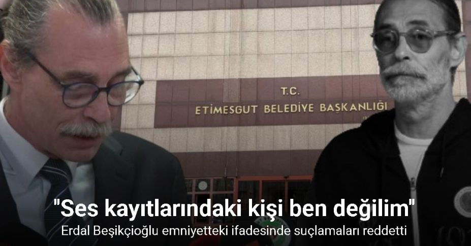 Etimesgut Belediye Başkanı Beşikçioğlu’nun emniyetteki ifadesi ortaya çıktı