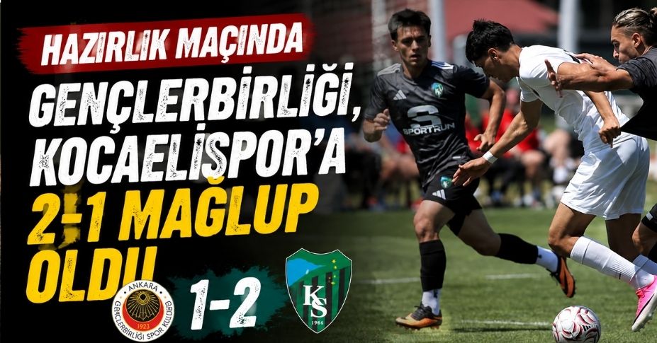 Gençlerbirliği, hazırlık maçında Kocaelispor’a 2-1 mağlup oldu