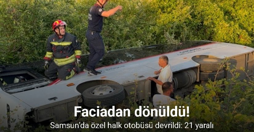 Samsun’da özel halk otobüsü devrildi: 21 yaralı