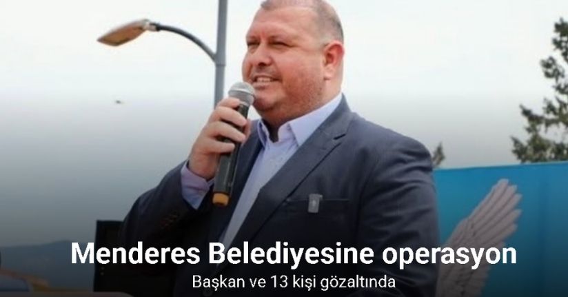 Menderes Belediyesine operasyon: Başkan ve 13 kişi gözaltında