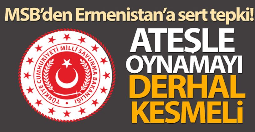 MSB: 'Ermenistan ateşle oynamayı derhal kesmeli'