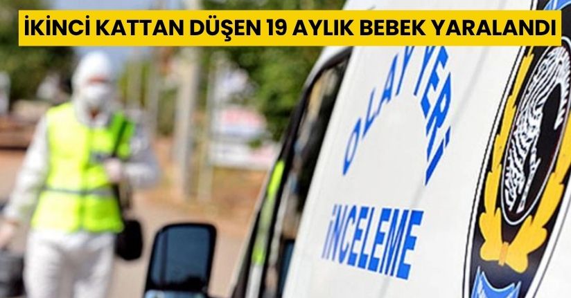 İkinci kattan düşen 19 aylık bebek yaralandı