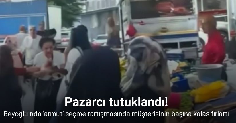 Beyoğlu’nda ‘armut’ seçme tartışmasında pazarcı müşterinin başına kalas fırlattı: Pazarcı tutuklandı