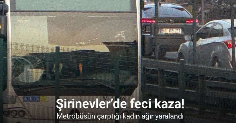 Şirinevler’de metrobüsün çarptığı kadın yaralandı