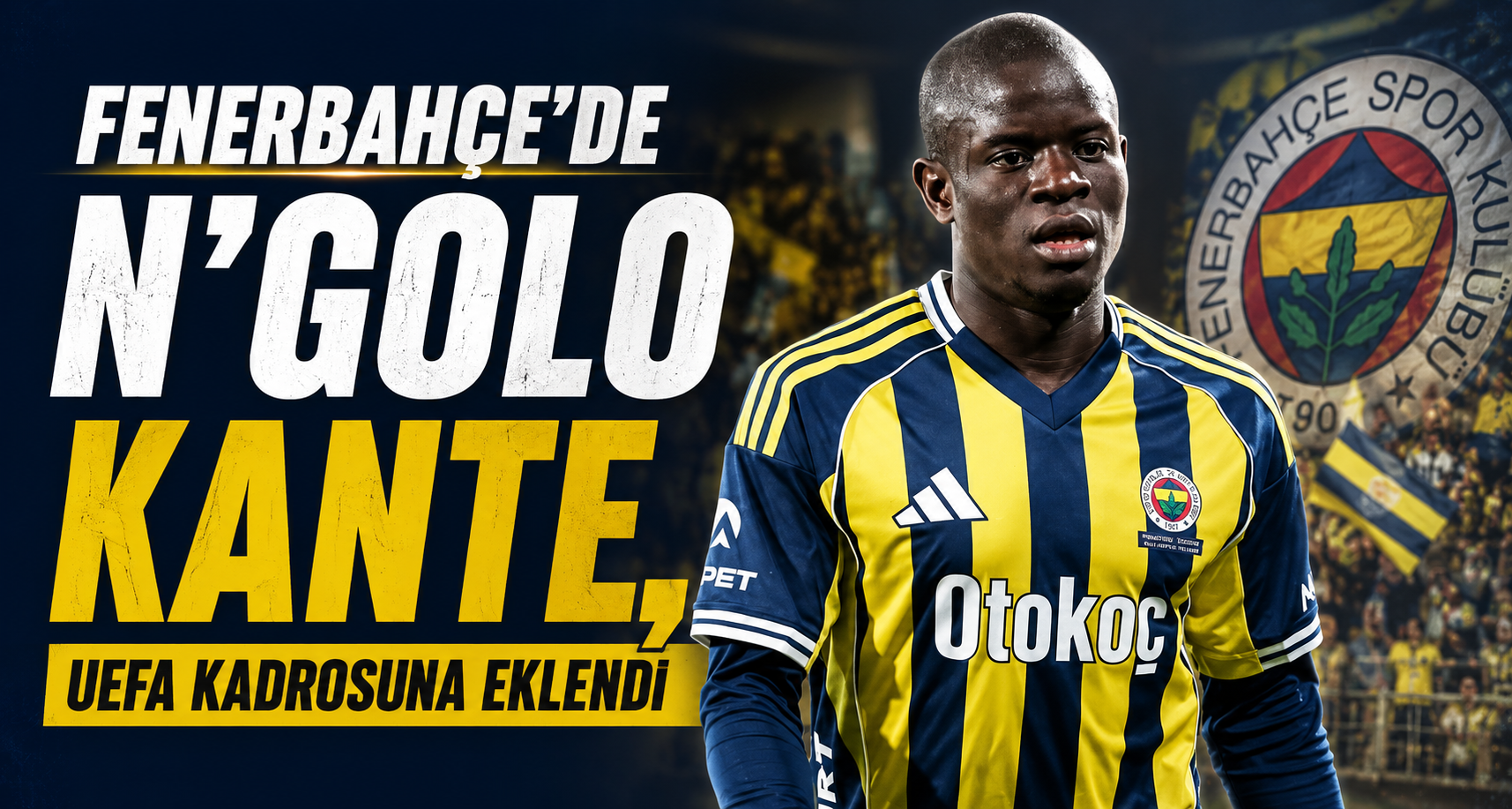 Fenerbahçe’de N’Golo Kante, UEFA kadrosuna eklendi