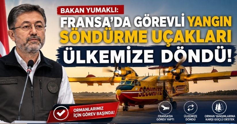 Bakan Yumaklı: Fransa'da görevli yangın söndürme uçakları ülkemize döndü