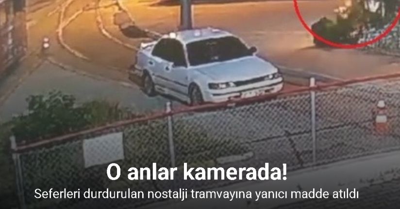 Seferleri durdurulan nostalji tramvayına yanıcı madde atıldı: O anlar kamerada