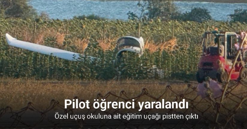 Özel uçuş okuluna ait eğitim uçağı pistten çıktı: Pilot öğrenci yaralandı