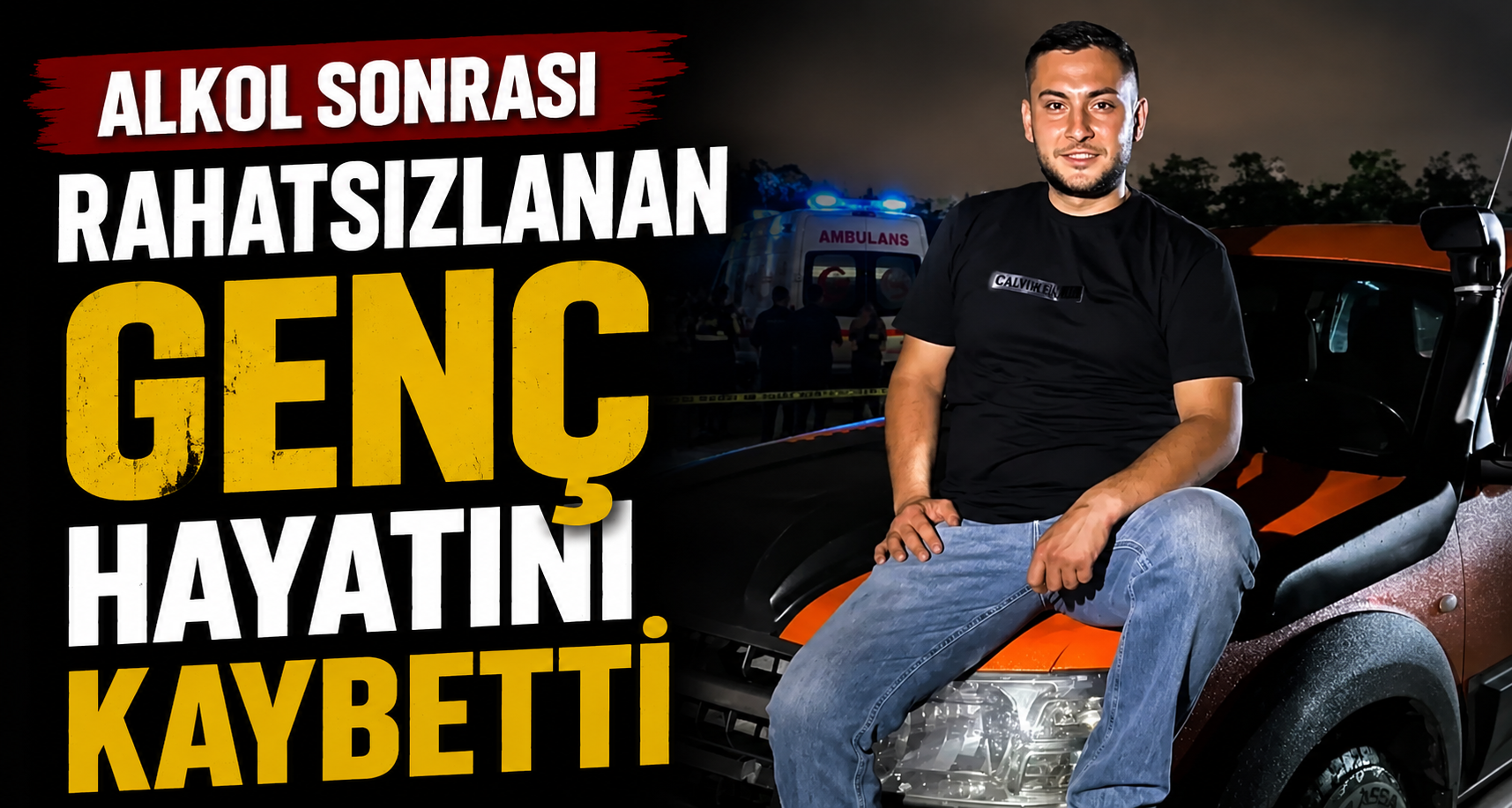 Alkol sonrası rahatsızlanan genç hayatını kaybetti