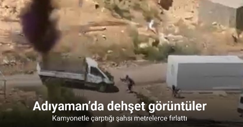 Adıyaman’da dehşet görüntüler: Kamyonetle çarptığı şahsı metrelerce fırlattı