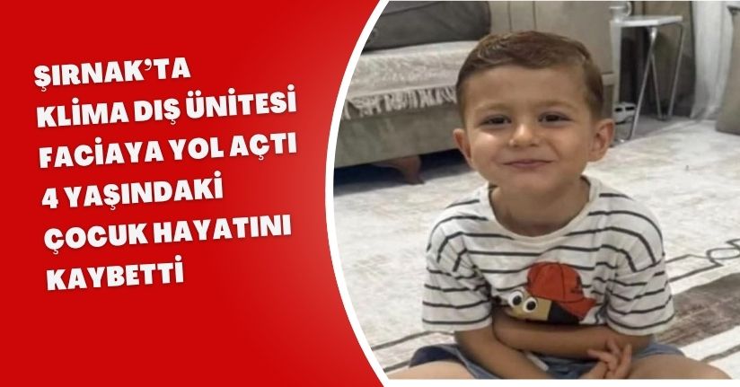 Şırnak’ta klima dış ünitesi faciaya yol açtı: 4 yaşındaki çocuk hayatını kaybetti