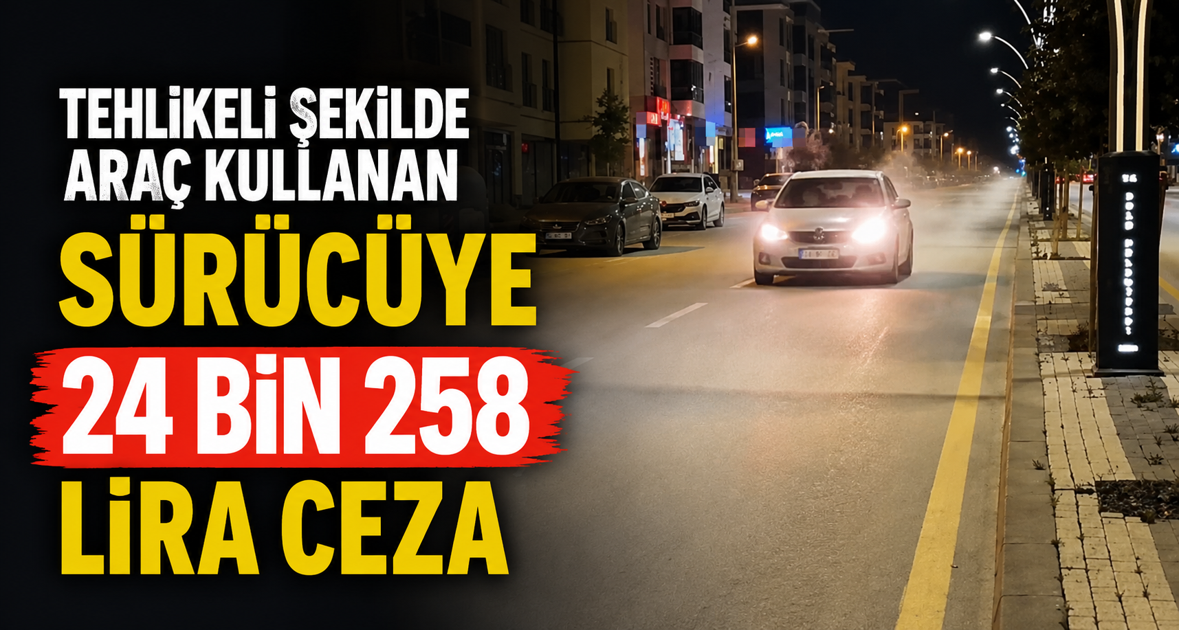 Tehlikeli Şekilde Araç Kullanan Sürücüye 24 Bin 258 Lira Ceza