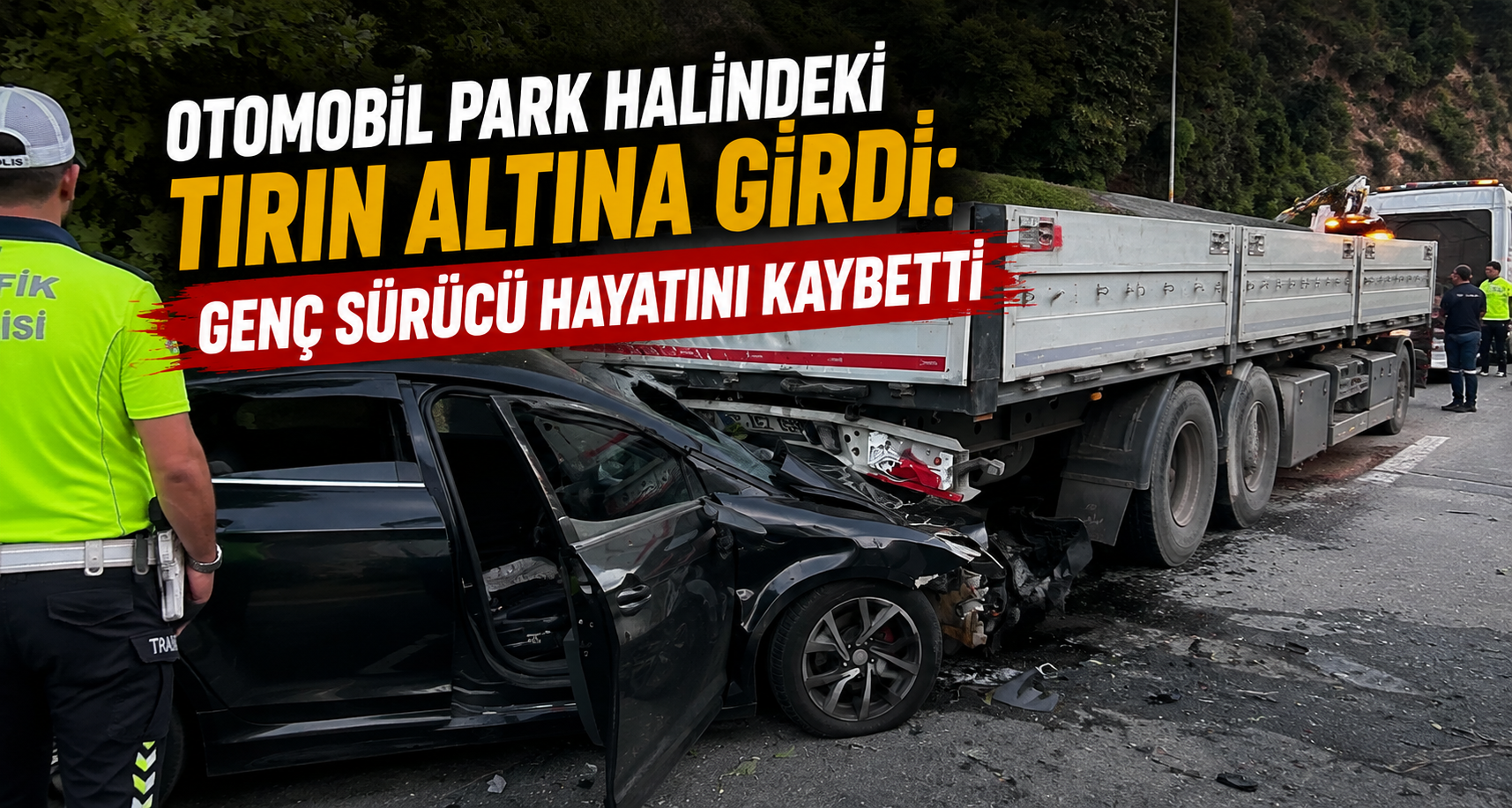 Otomobil park halindeki tırın altına girdi: Genç sürücü hayatını kaybetti