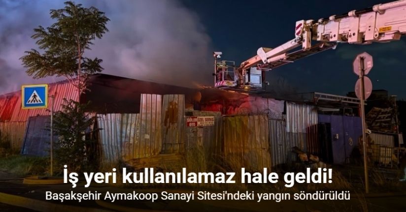 Başakşehir Aymakoop Sanayi Sitesi'ndeki yangın söndürüldü: İş yeri kullanılamaz hale geldi