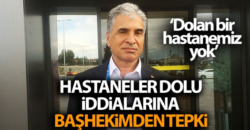 Hastaneler dolu iddialarına başhekimden tepki