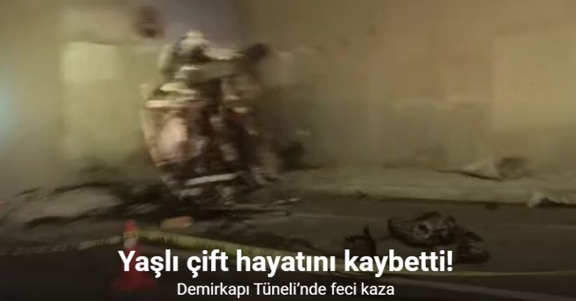Demirkapı Tüneli’nde feci kaza: Yaşlı çift hayatını kaybetti