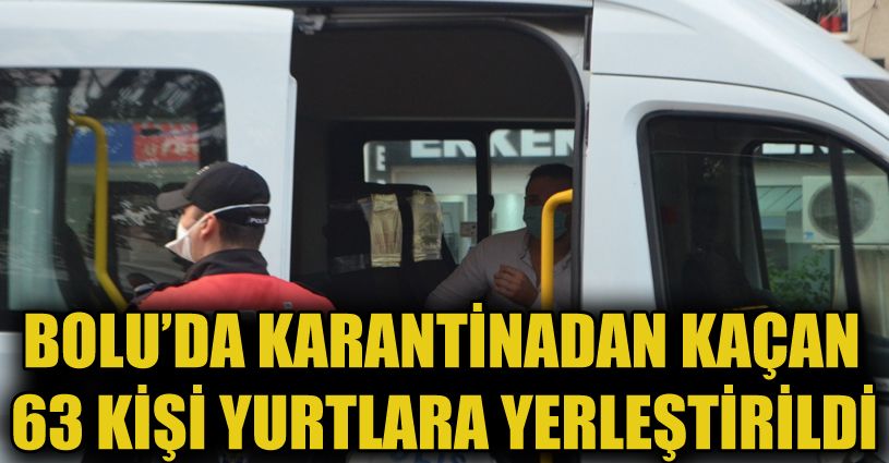 Bolu’da karantinaya uymayan 63 kişi yurda yerleştirildi