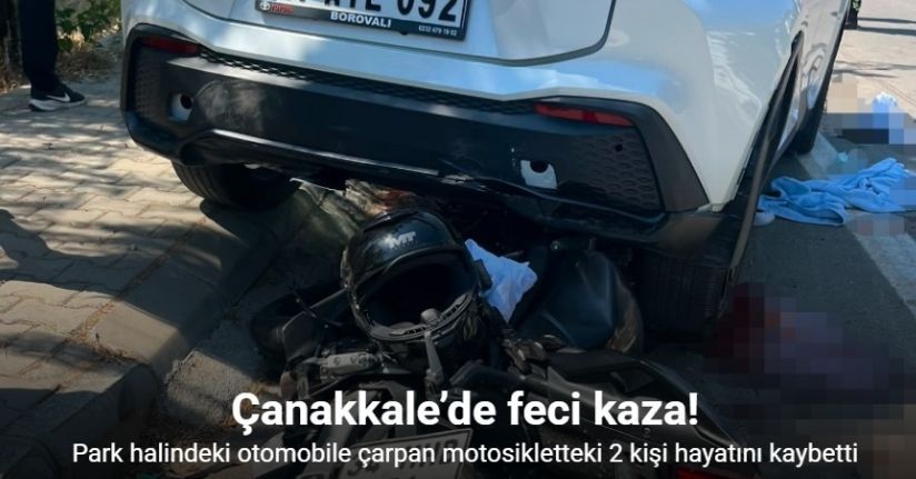 Çanakkale’de park halindeki otomobile çarpan motosikletteki 2 kişi hayatını kaybetti