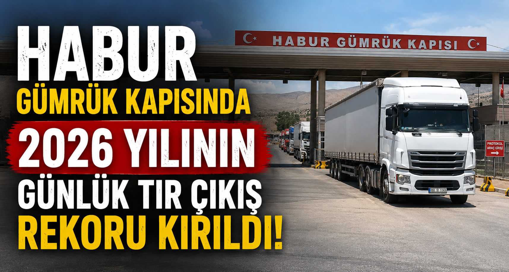 Habur Gümrük Kapısında 2026 yılının günlük tır çıkış rekoru kırıldı