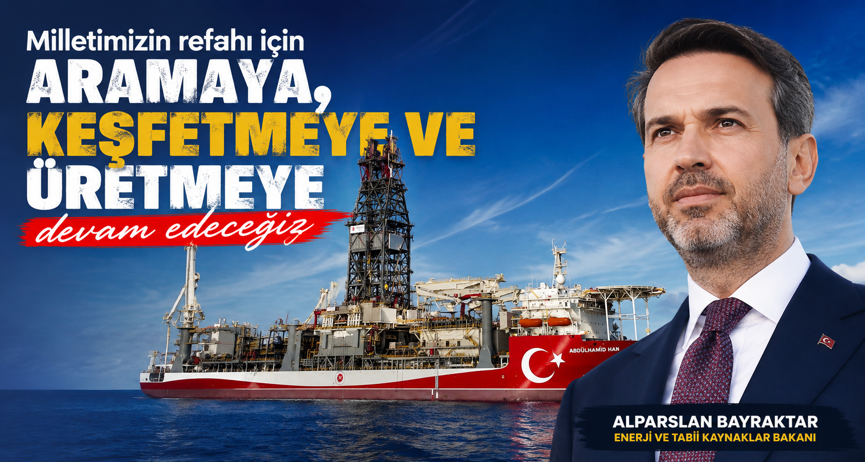 Milletimizin refahı için aramaya, keşfetmeye ve üretmeye devam edeceğiz