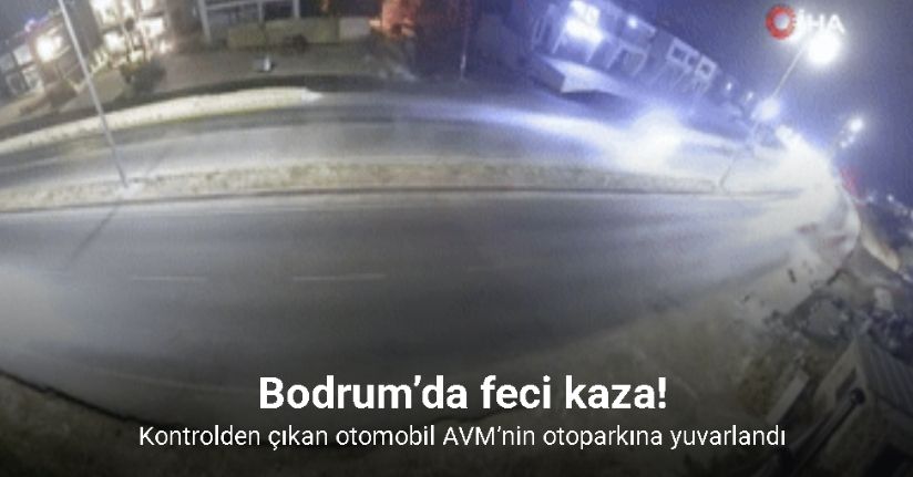 Bodrum’da kontrolden çıkan otomobil AVM’nin otoparkına yuvarlandı