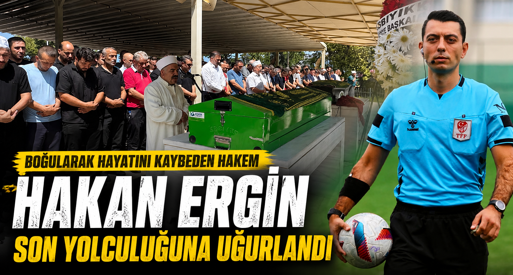  Boğularak hayatını kaybeden hakem Hakan Ergin son yolculuğuna uğurlandı