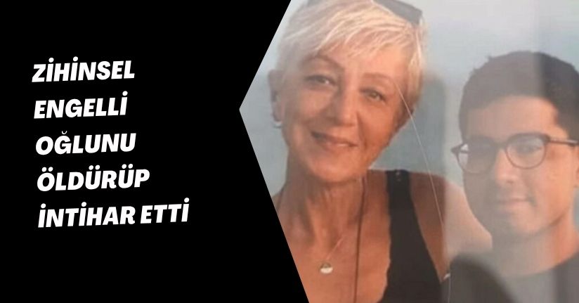 Zihinsel engelli oğlunu öldürüp, intihar etti