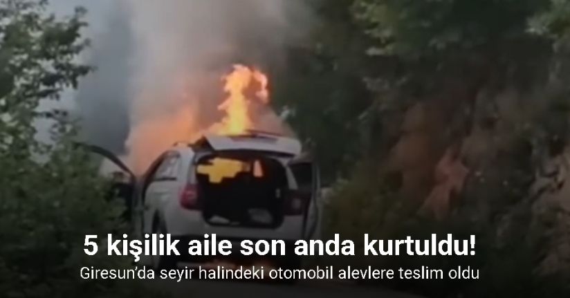 Giresun’da seyir halindeki otomobil alevlere teslim oldu: 5 kişilik aile son anda kurtuldu