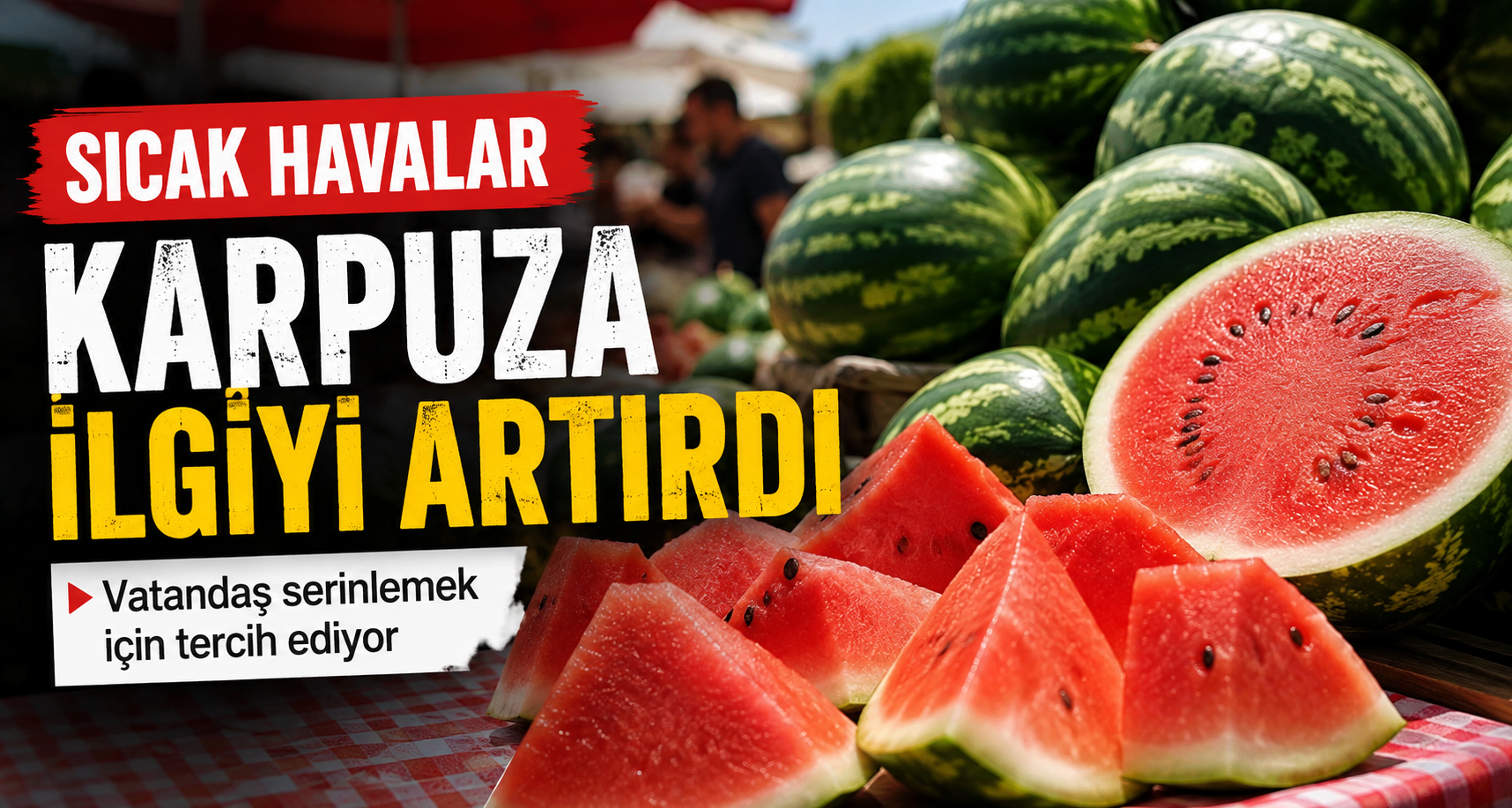 Sıcak havalar karpuza ilgiyi artırdı: Vatandaş serinlemek için tercih ediyor