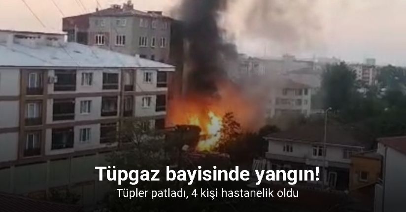 Tüpgaz bayisinde yangın: Tüpler patladı, 4 kişi hastanelik oldu