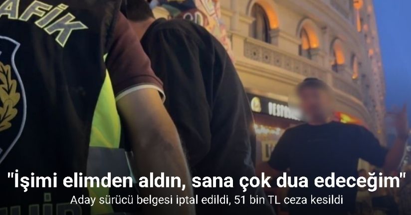 Aday sürücü belgesi iptal edilen ve 51 bin TL ceza kesilen sürücü