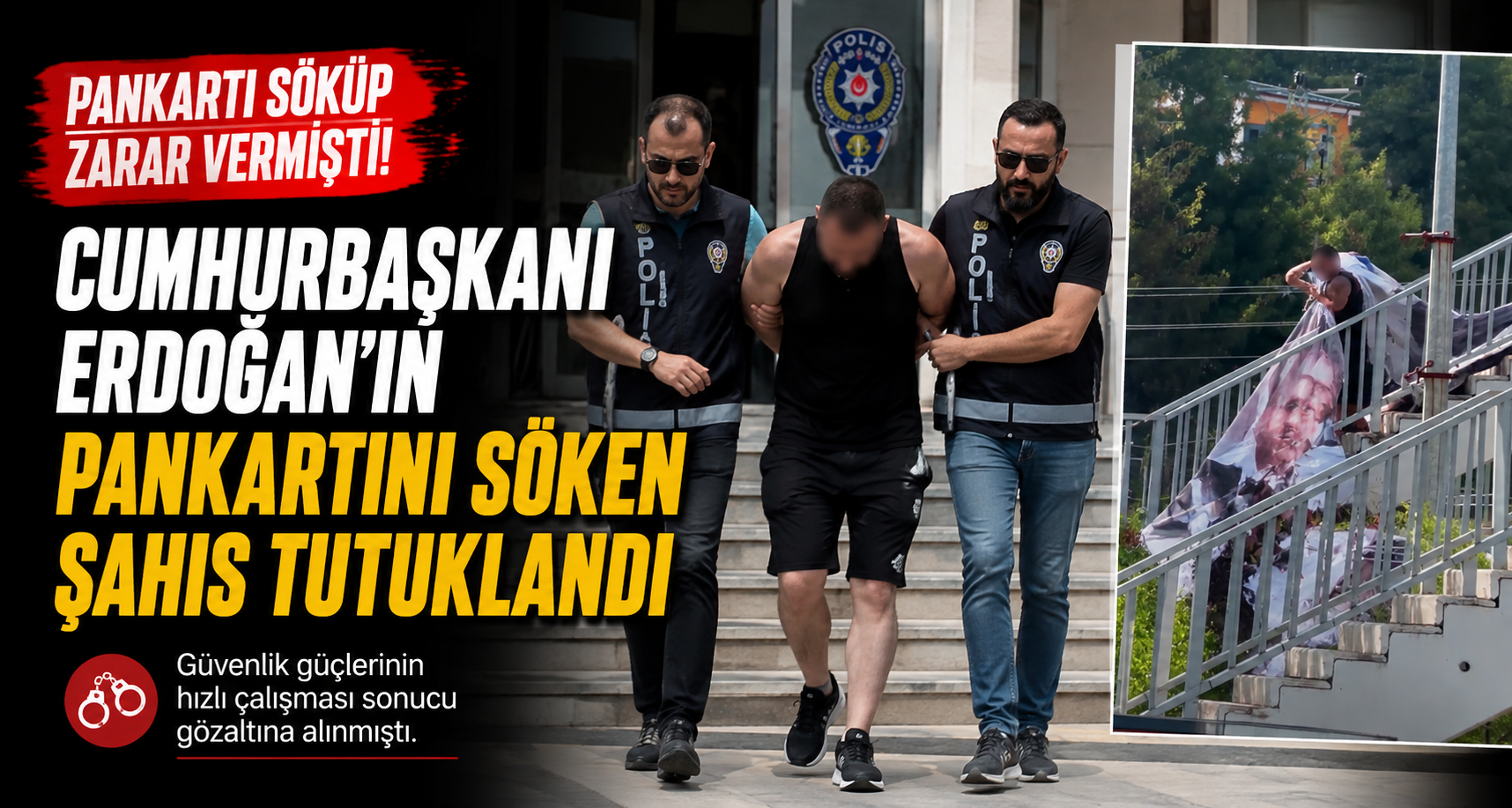 Cumhurbaşkanı Erdoğan’ın pankartını söküp zarar veren şahıs tutuklandı