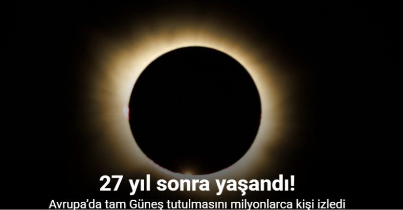 Avrupa’da 27 yıl sonra yaşanan ilk tam Güneş tutulmasını milyonlarca kişi izledi