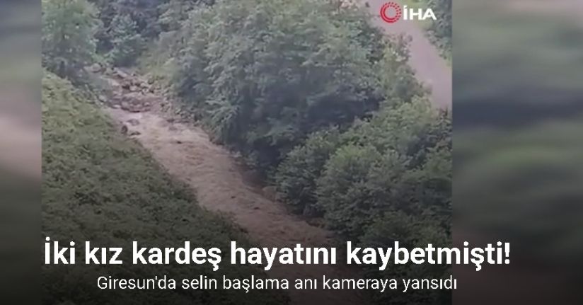 Giresun’da iki kız kardeşin ölümüne neden olan selin başlangıç anı kameraya yansıdı