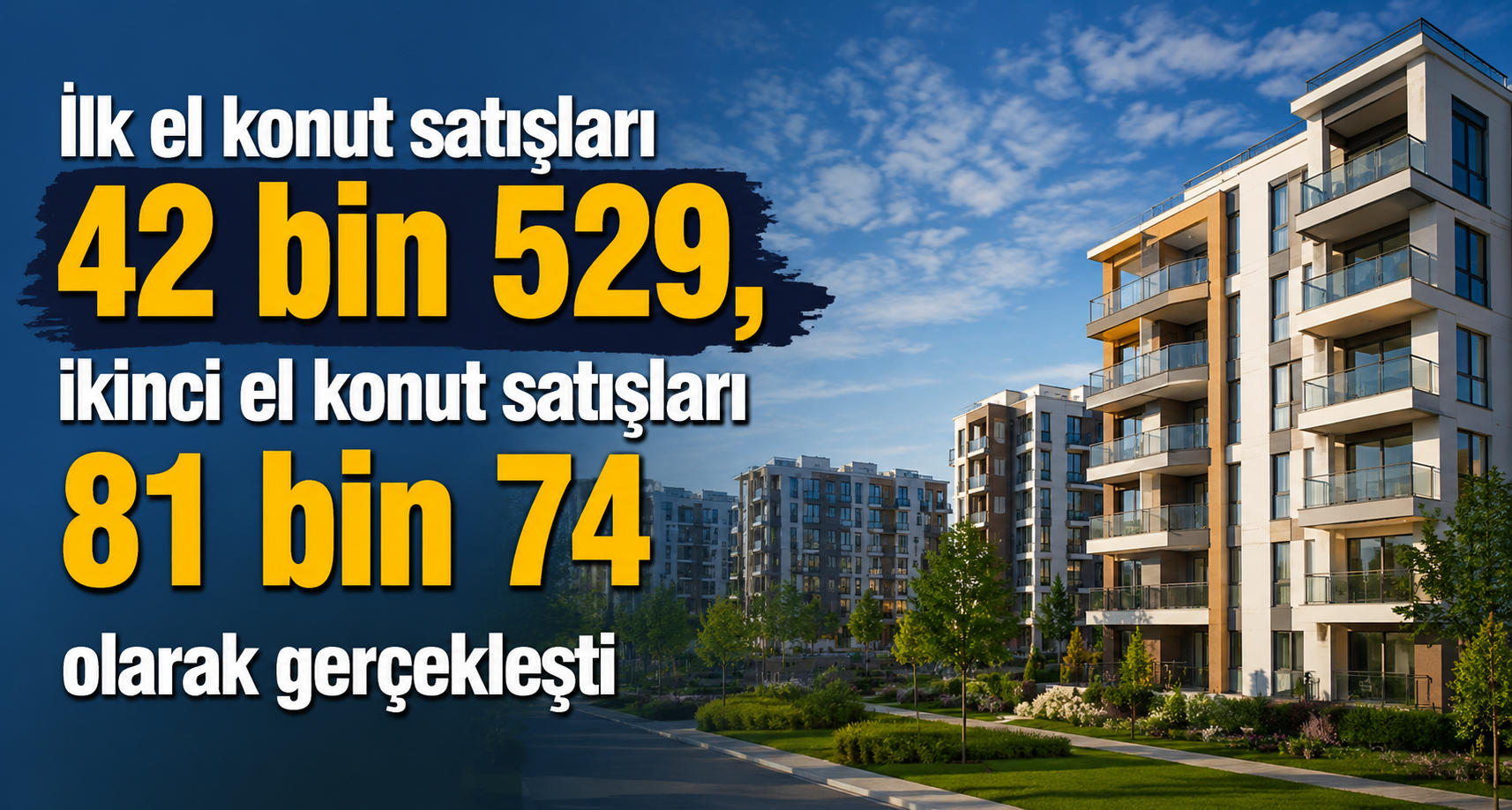 İlk el konut satışları 42 bin 529, ikinci el konut satışları 81 bin 74 olarak gerçekleşti