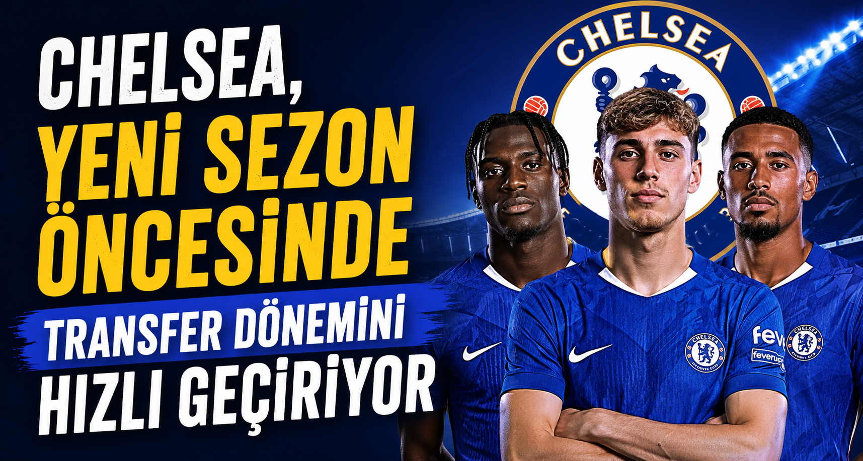 Chelsea, yeni sezon öncesinde transfer dönemini hızlı geçiriyor
