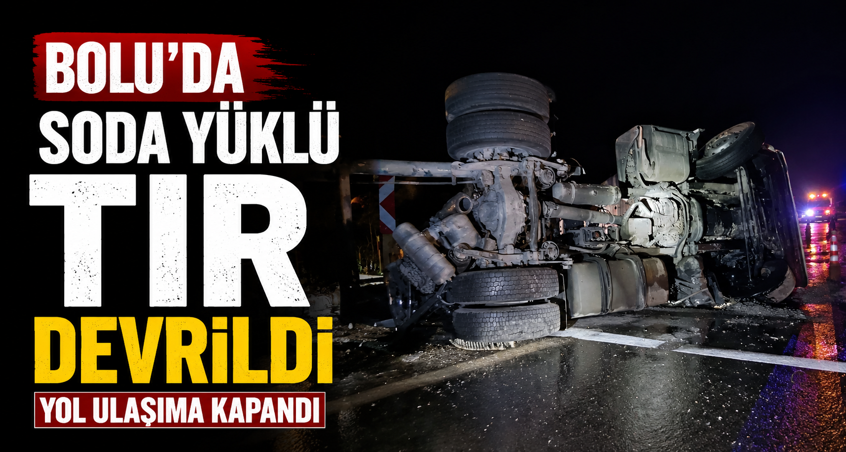 Bolu’da soda yüklü tır devrildi: Yol ulaşıma kapandı