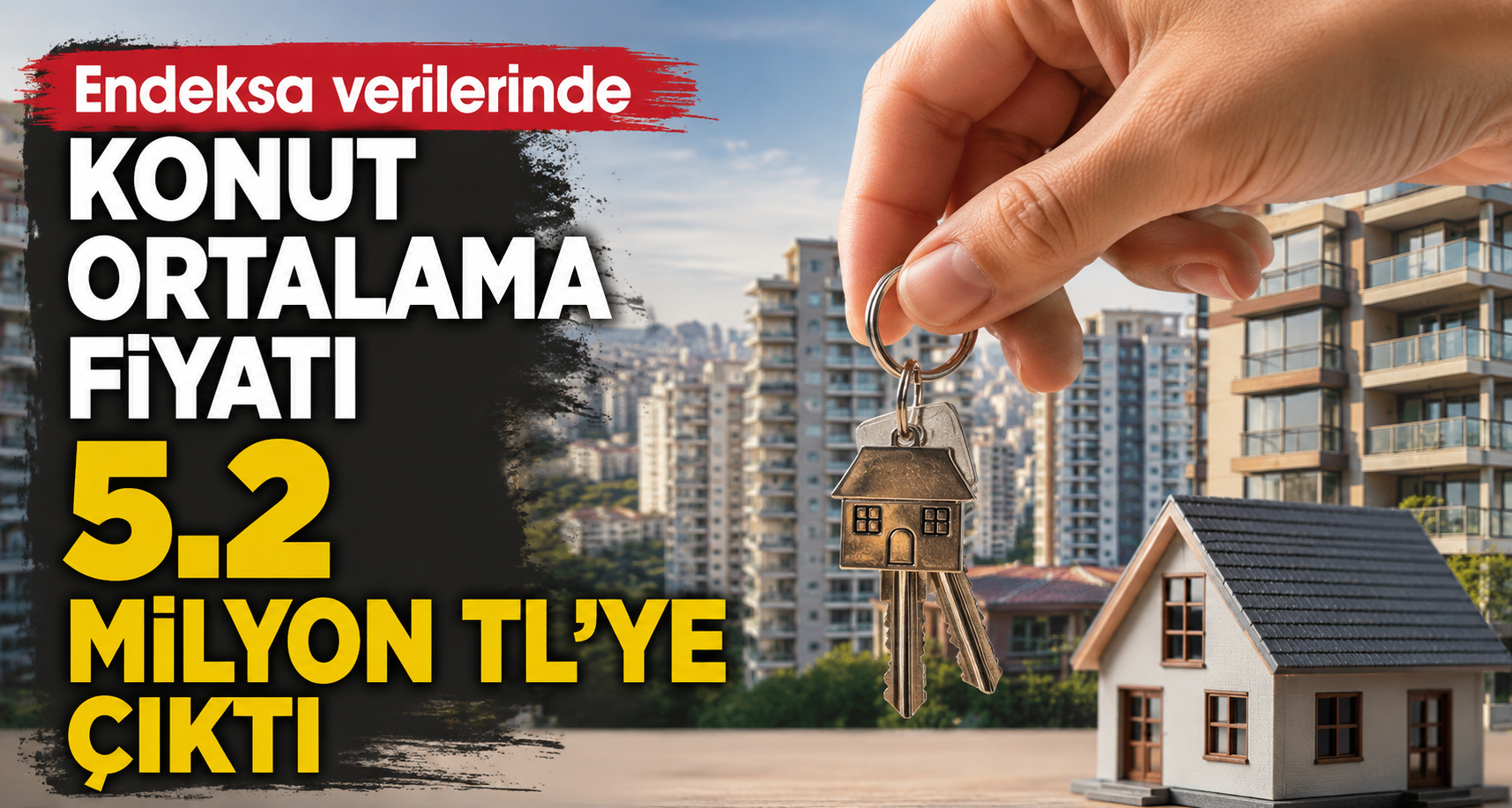 Endeksa verilerinde konut ortalama fiyatı 5.2 milyon TL’ye çıktı