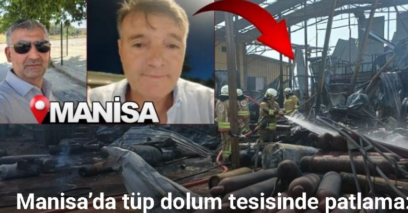 Manisa’da tüp dolum tesisinde patlama: Hayatını kaybedenlerin kimlikleri belli oldu