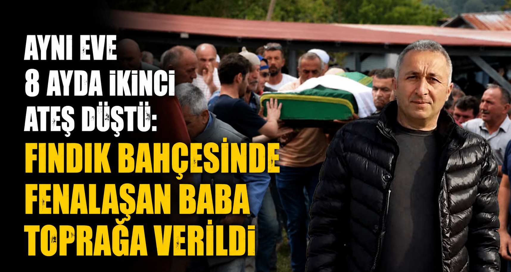 Aynı eve 8 ayda ikinci ateş düştü: Fındık bahçesinde fenalaşan baba toprağa verildi