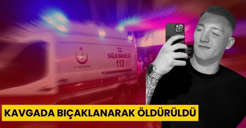 Kavgada bıçaklanarak öldürüldü