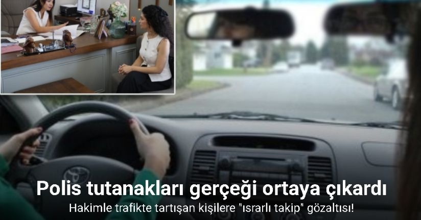 Trafikte tartıştıkları kişi hakim çıktı, savcı talimatıyla 