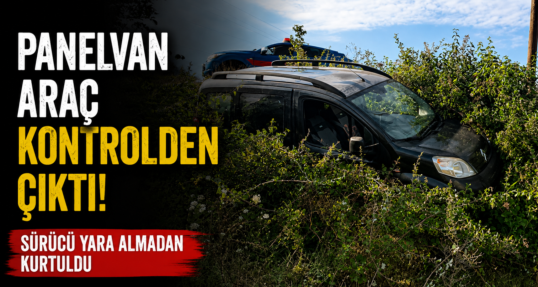 Panelvan araç kontrolden çıktı, sürücü yara almadan kurtuldu
