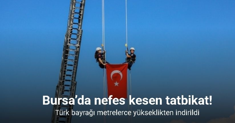 Bursa’da nefes kesen tatbikat; Türk bayrağı metrelerce yükseklikten indirildi