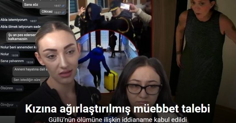 Güllü’nün ölümüne ilişkin iddianame kabul edildi: Kızına ağırlaştırılmış müebbet talebi