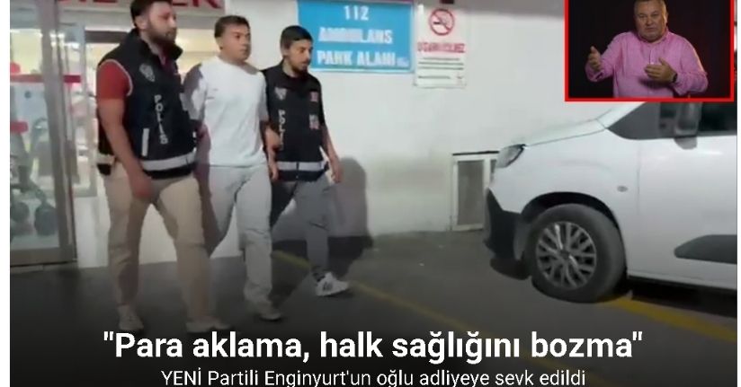 Cemal Enginyurt’un oğlu Alptürk Enginyurt, adliyeye sevk edildi