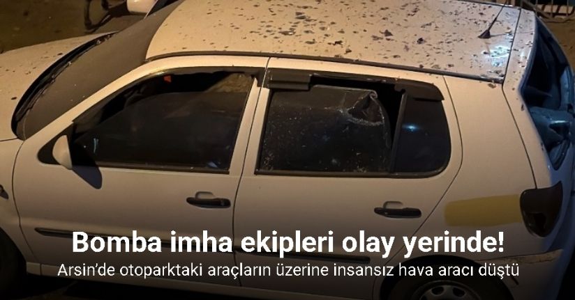 Arsin’de otoparktaki araçların üzerine insansız hava aracı düştü