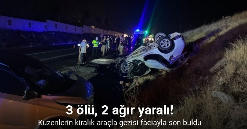 Kuzenlerin kiralık araçla gezisi faciayla son buldu: 3 ölü, 2 ağır yaralı