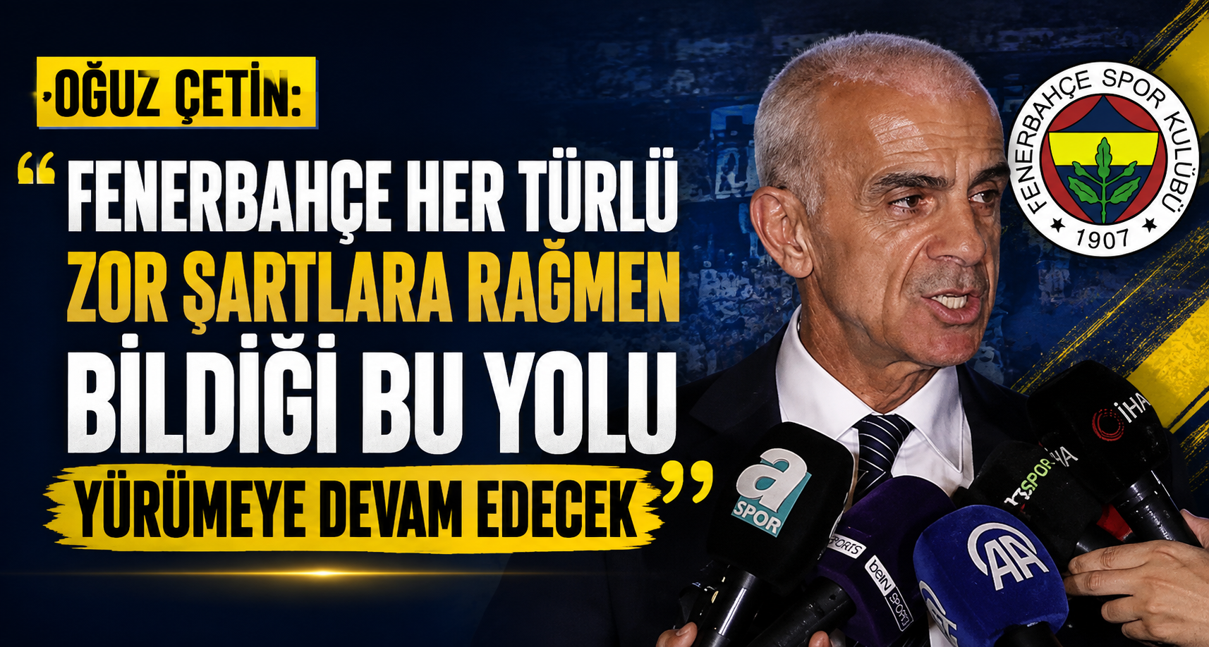 Oğuz Çetin: Fenerbahçe her türlü zor şartlara rağmen bildiği bu yolu yürümeye devam edecek