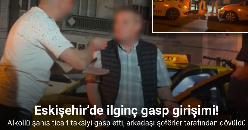 Eskişehir’de ilginç gasp girişimi
